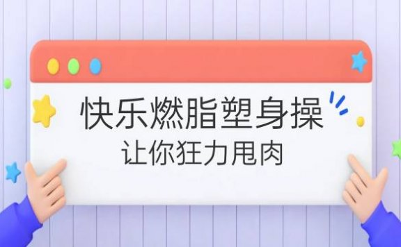 快乐燃脂塑身操:让你狂力甩肉,越跳越瘦!